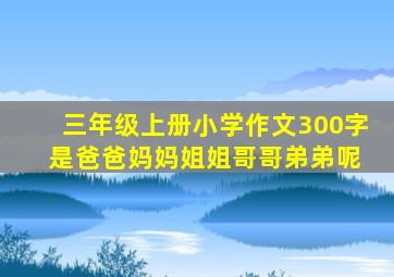 三年级上册小学作文300字 是爸爸妈妈姐姐哥哥弟弟呢